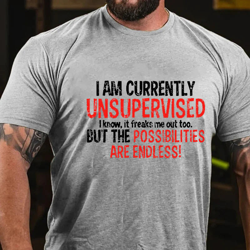 I Am Currently Unsupervised I Know It Freaks Me Out Too But The Possibilities Are Endless T-shirt