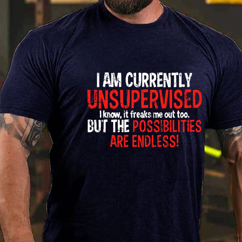 I Am Currently Unsupervised I Know It Freaks Me Out Too But The Possibilities Are Endless T-shirt