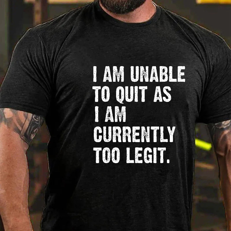 I Am Unable To Quit As I Am Currently Too Legit Men's T-shirt