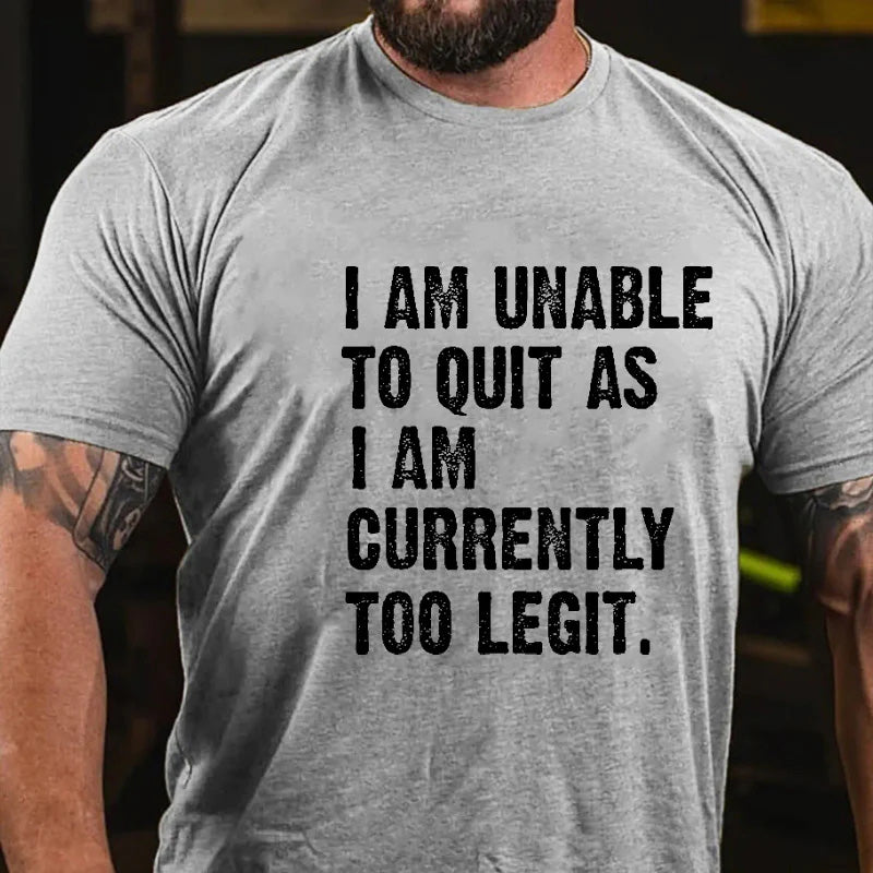 I Am Unable To Quit As I Am Currently Too Legit Men's T-shirt