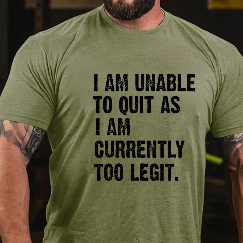 I Am Unable To Quit As I Am Currently Too Legit Men's T-shirt