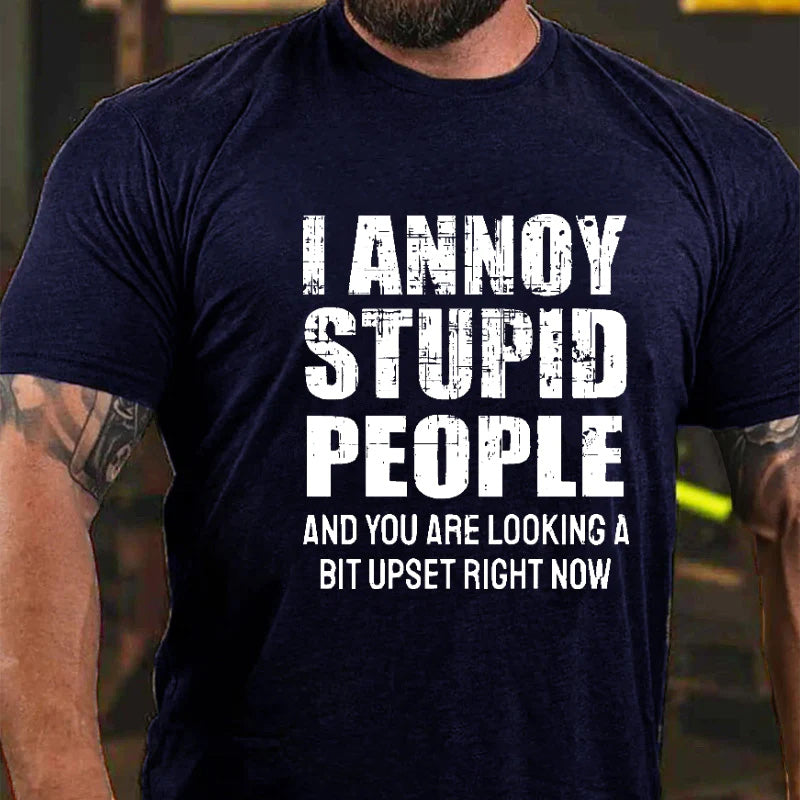 I Annoy Stupid People And You Are Looking A Bit Upset Right Now Funny T-shirt