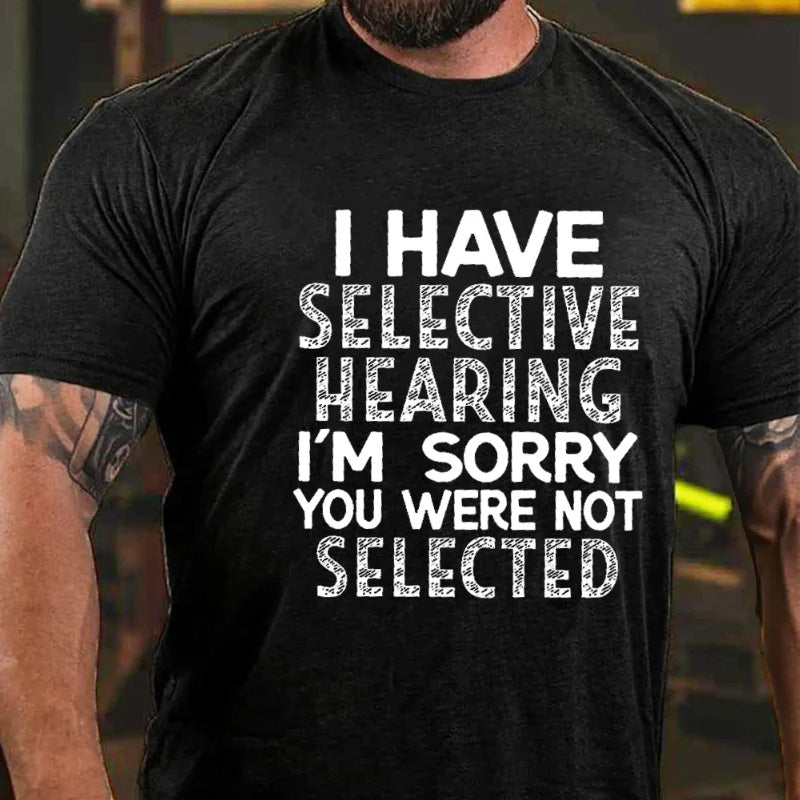 I Have Selective Hearing I'm Sorry You Were Not Selected Sarcastic T-shirt