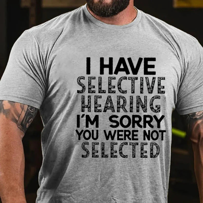 I Have Selective Hearing I'm Sorry You Were Not Selected Sarcastic T-shirt