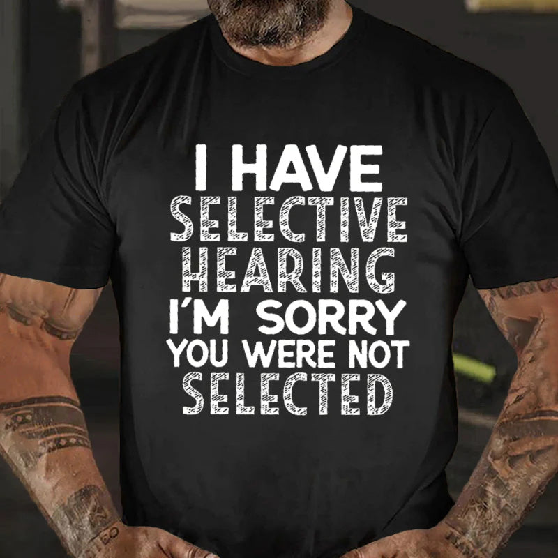 I Have Selective Hearing I'm Sorry You Were Not Selected Sarcastic T-shirt