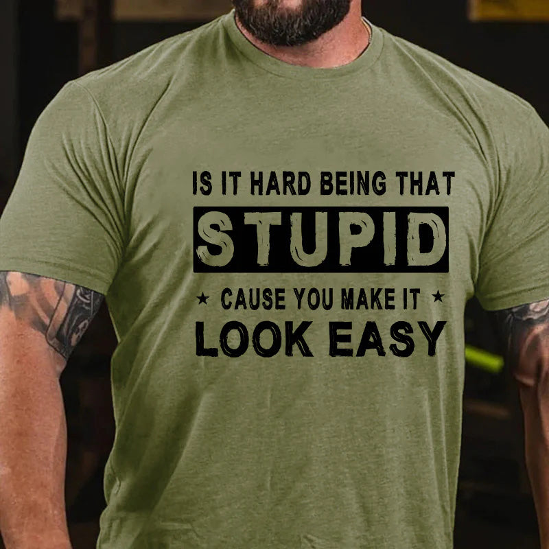 Is It Hard Being That Stupid Cause You Make It Look Easy Funny Men's T-shirt