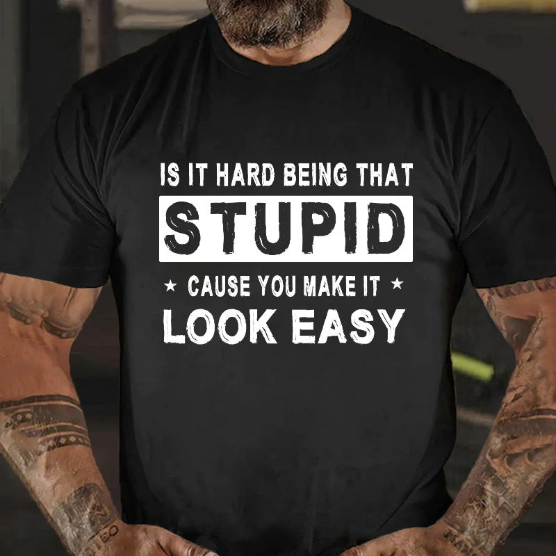 Is It Hard Being That Stupid Cause You Make It Look Easy Funny Men's T-shirt