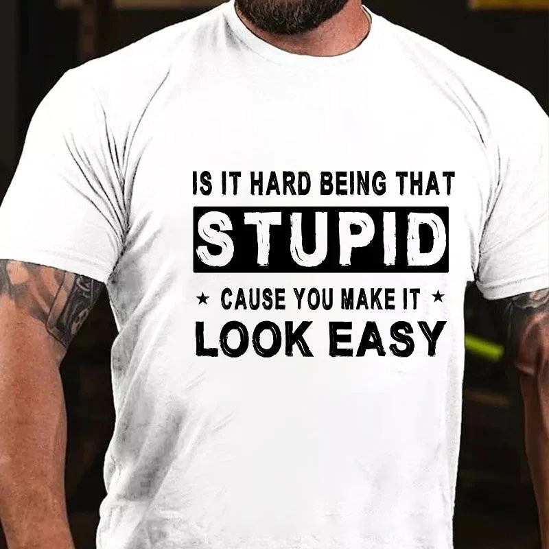 Is It Hard Being That Stupid Cause You Make It Look Easy Funny Men's T-shirt