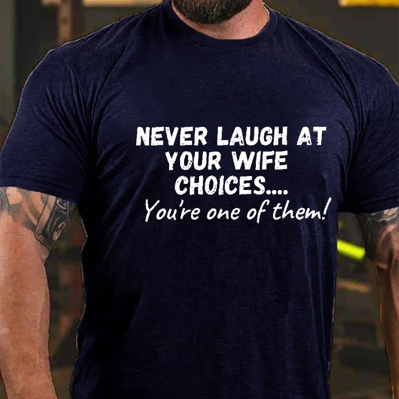 Never Laugh At Your Wife Choices You're One Of Them Funny Husband T-shirt