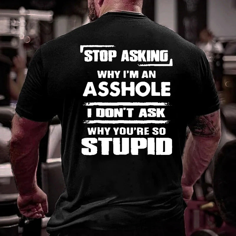 Stop Asking Why I'm An Asshole I Don't Ask Why You're So Stupid Men's T-shirt