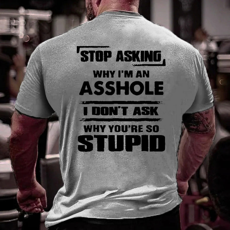 Stop Asking Why I'm An Asshole I Don't Ask Why You're So Stupid Men's T-shirt