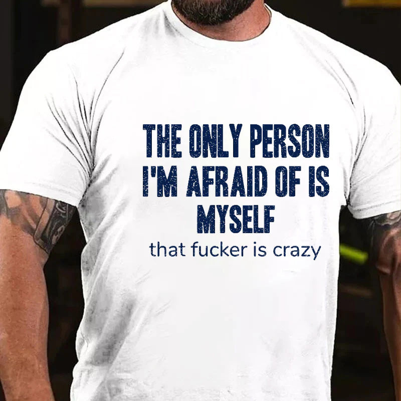 The Only Person I'm Afraid Of Is Myself That Fucker Is Crazy T-shirt