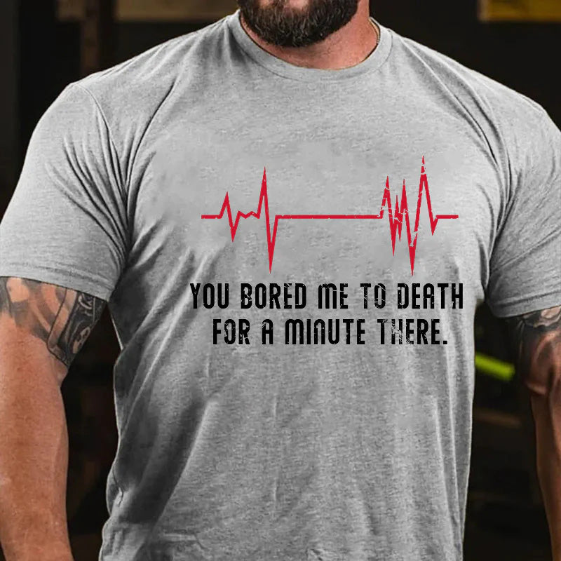 You Bored Me To Death For A Minute There Sarcastic Saying Print T-shirt