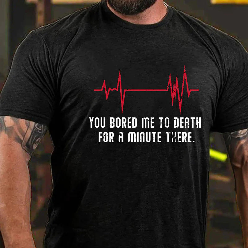 You Bored Me To Death For A Minute There Sarcastic Saying Print T-shirt