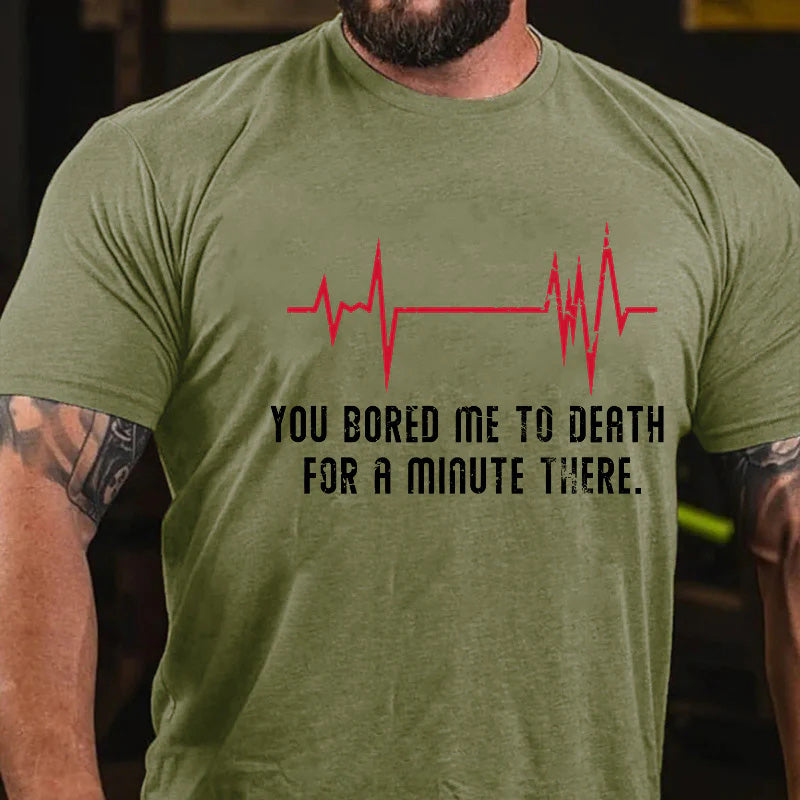 You Bored Me To Death For A Minute There Sarcastic Saying Print T-shirt