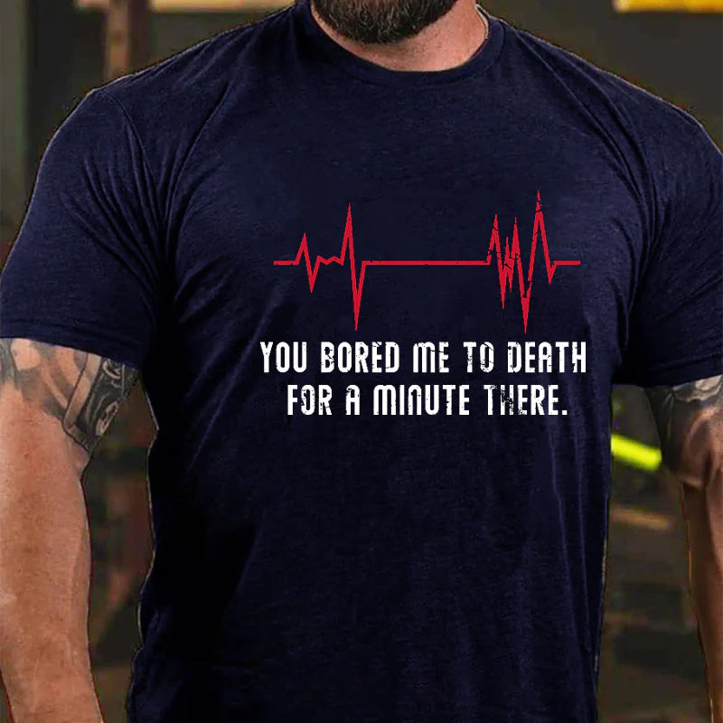 You Bored Me To Death For A Minute There Sarcastic Saying Print T-shirt