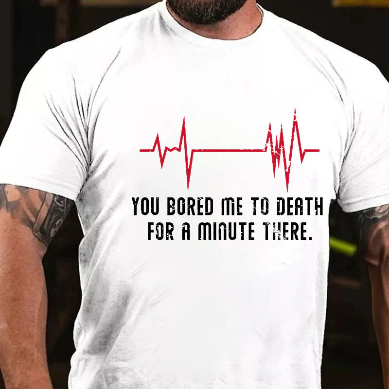 You Bored Me To Death For A Minute There Sarcastic Saying Print T-shirt