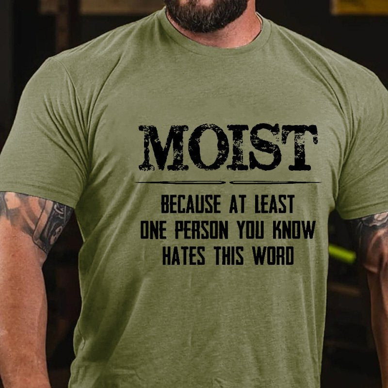 Moist Because At Least One Person You Know Hates This Word Men's T-shirt
