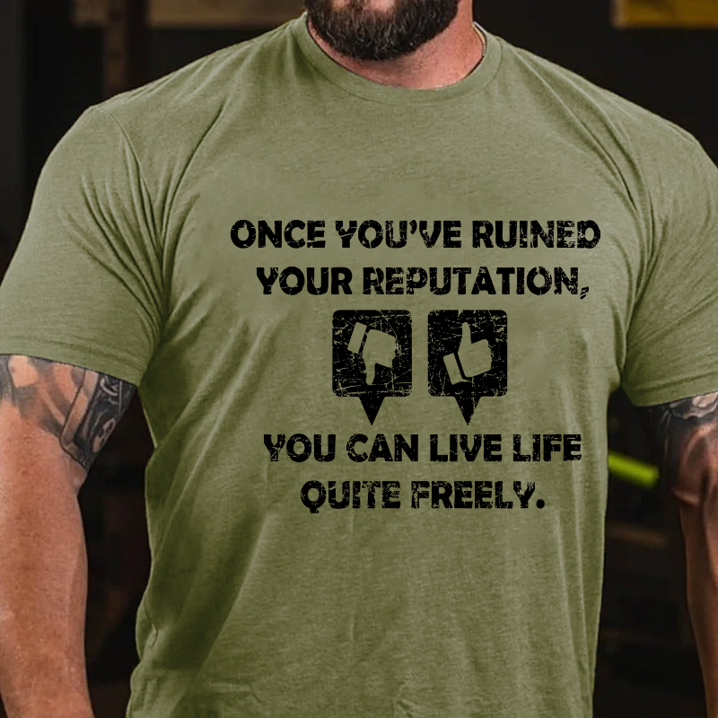 Once You've Ruined Your Reputation,You Can Live Life Ouite Freely T-shirt