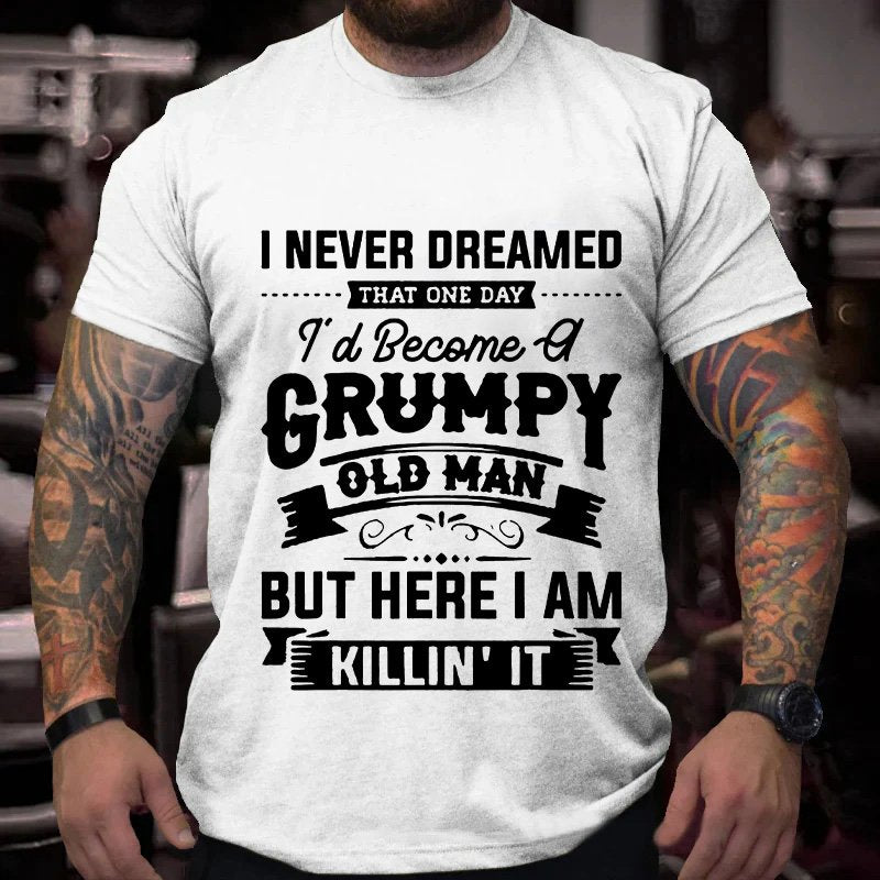 I Never Dreamed   That One Day  Al   I   T'd Becomea   Grumpy   Old Man   But Here I Am   Killin' It T-Shirt