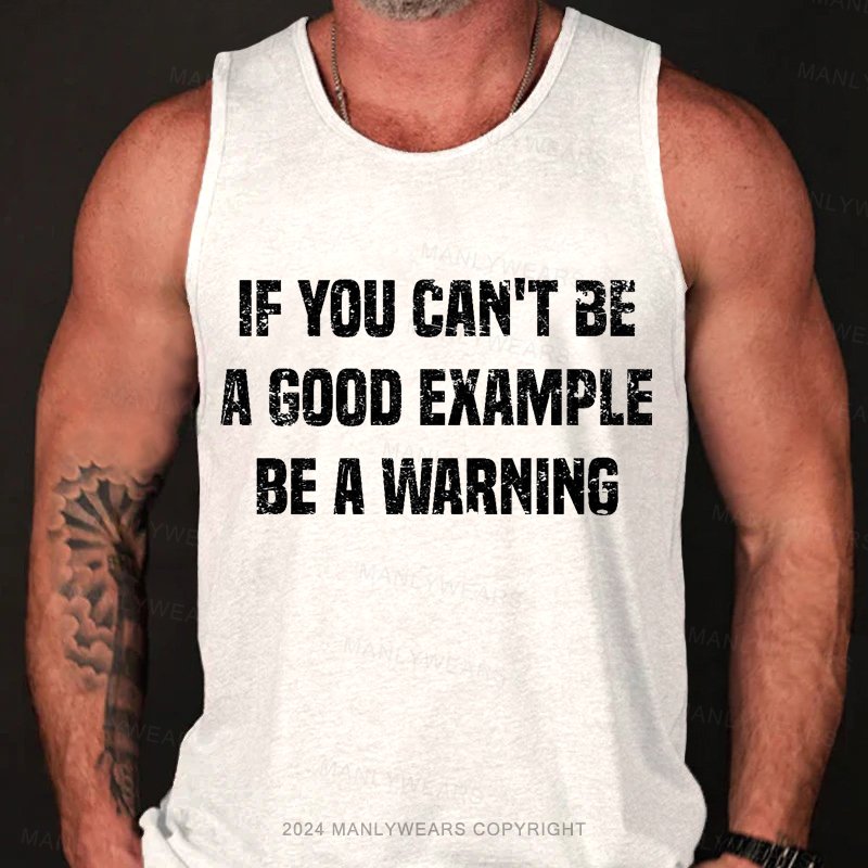 If You Can't Be A Good Example Be A Warning Tank Top