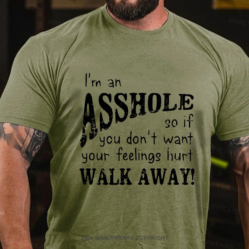 I'm An Asshole So If You Don't Want Your Feelings Hurt Walk Away T-Shirt