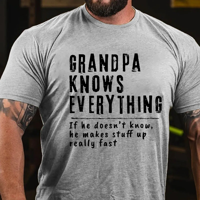 Grandpa Knows Everything And If He Doesn't He Can Make Up Something Real Fast T-shirt