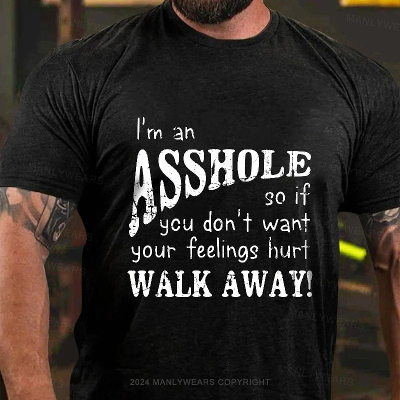 I'm An Asshole So If You Don't Want Your Feelings Hurt Walk Away T-Shirt