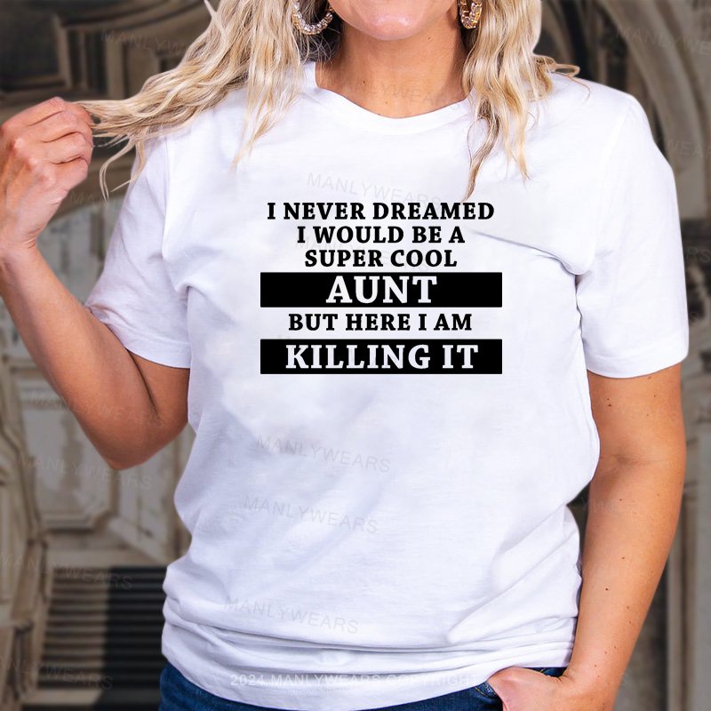 I Never Dreamed I Would Be A Super Cool Aunt But Here I Am Killing It T-Shirt