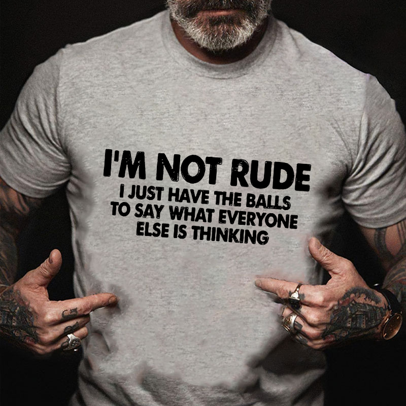 I'm Not Rude I Just Have The Balls To Say What Everyone Else Is Thinking Sarcastic T-shirt