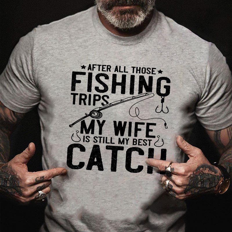 After All Those Fishing Trips My Wife Is Still My Best Catch T-shirt