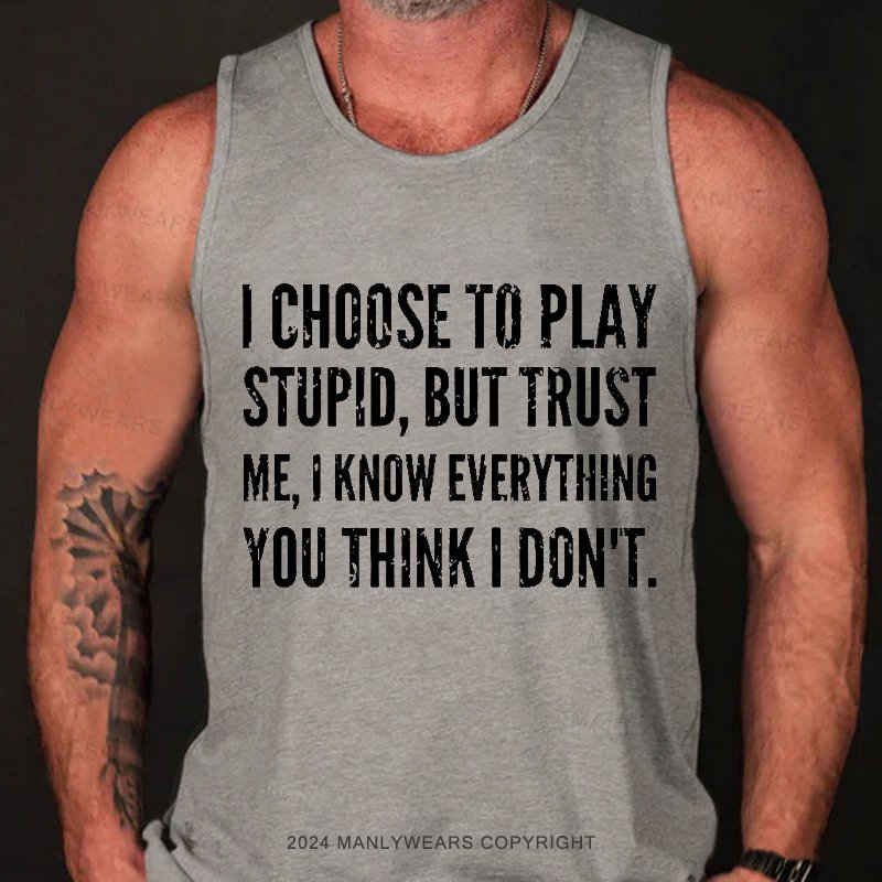 I Choocse To Play Stupid, But Trust Me, I Know Everything You Think I Don't Tank Top