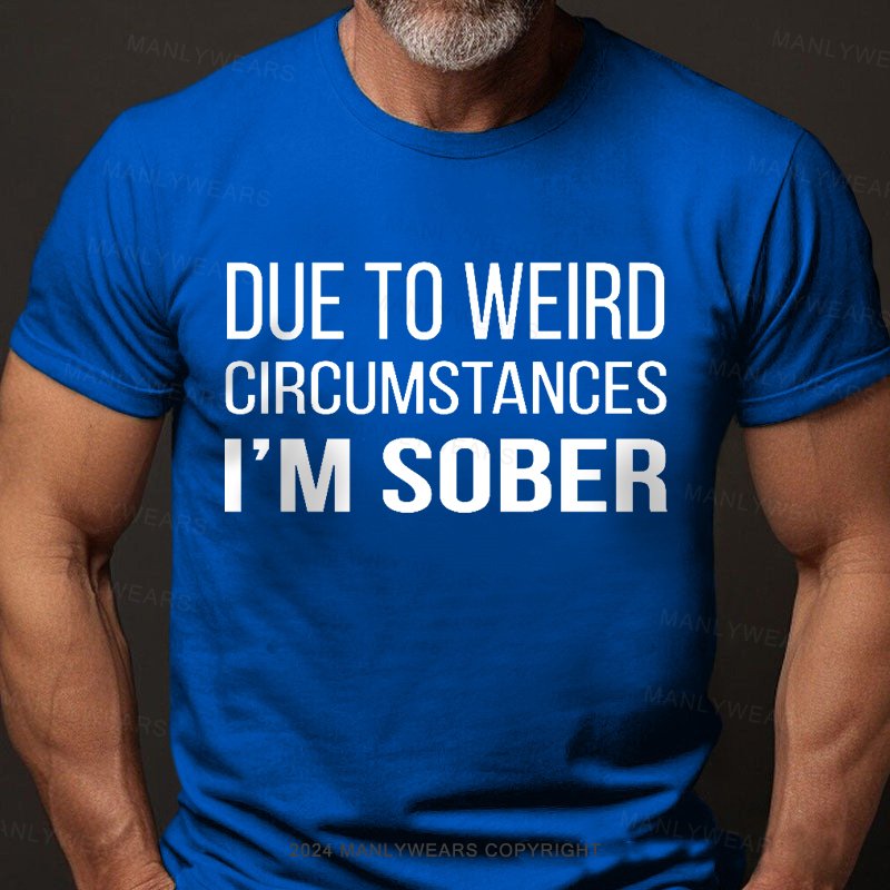 Due To Weird Circumstances I'm Sober T-Shirt