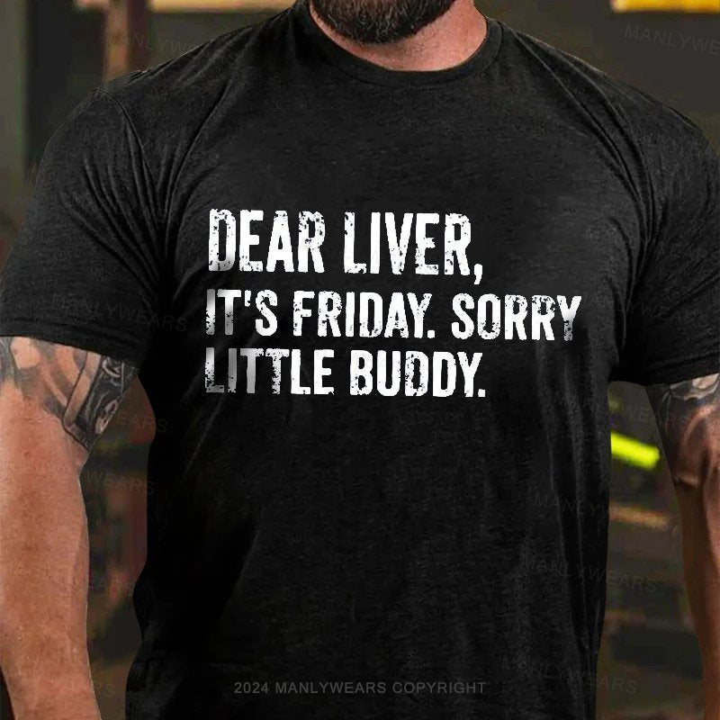 Dear Liver, It's Friday. Sorry Little Buddy T-Shirt