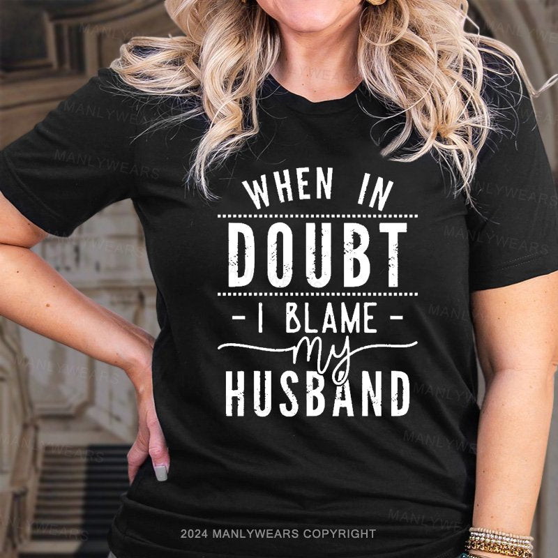 When In Doubt I Blame My Husband T-Shirt