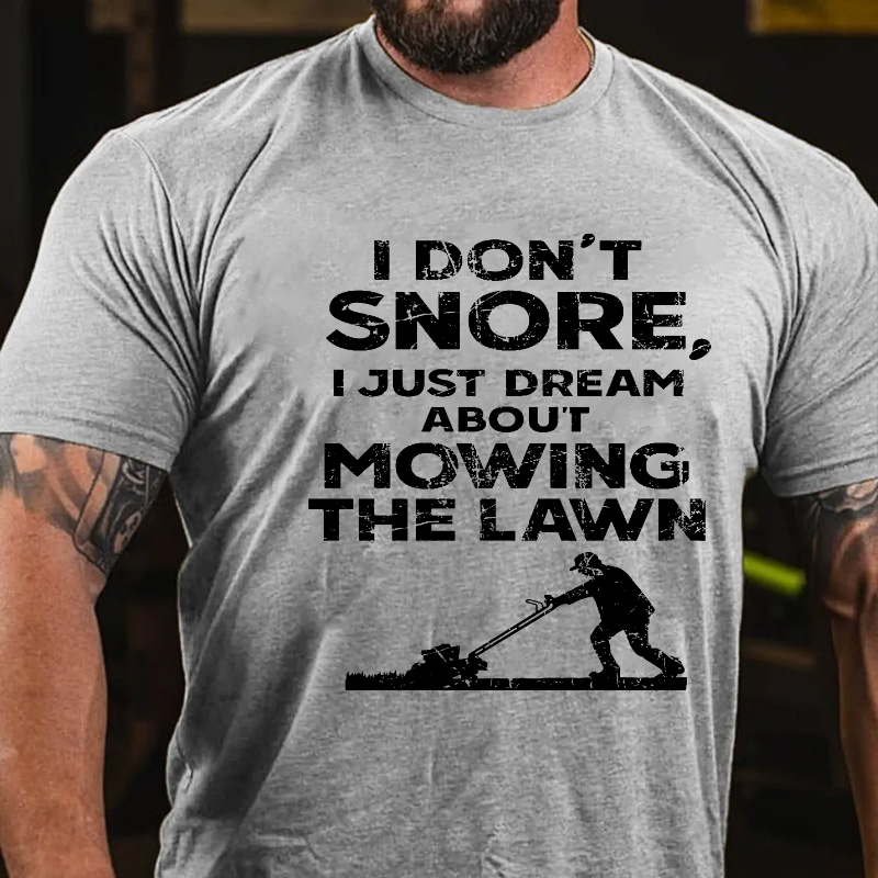 I Don't Snore, I Just Dream About Mowing The Lawn T-shirt