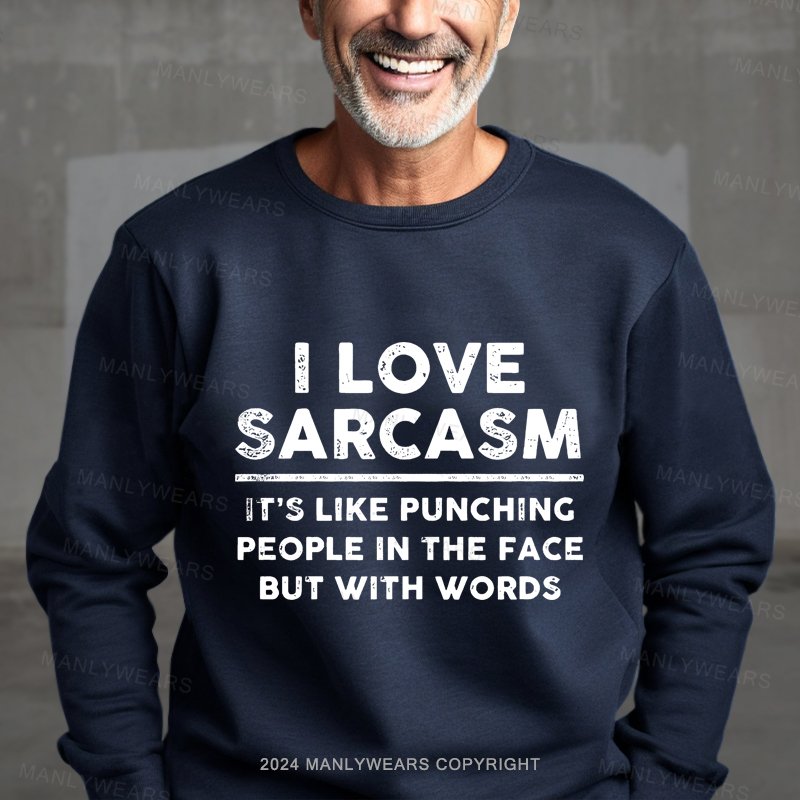 I Love Sarcasm It's Like Punching People In The Face But With Words Sweatshirt