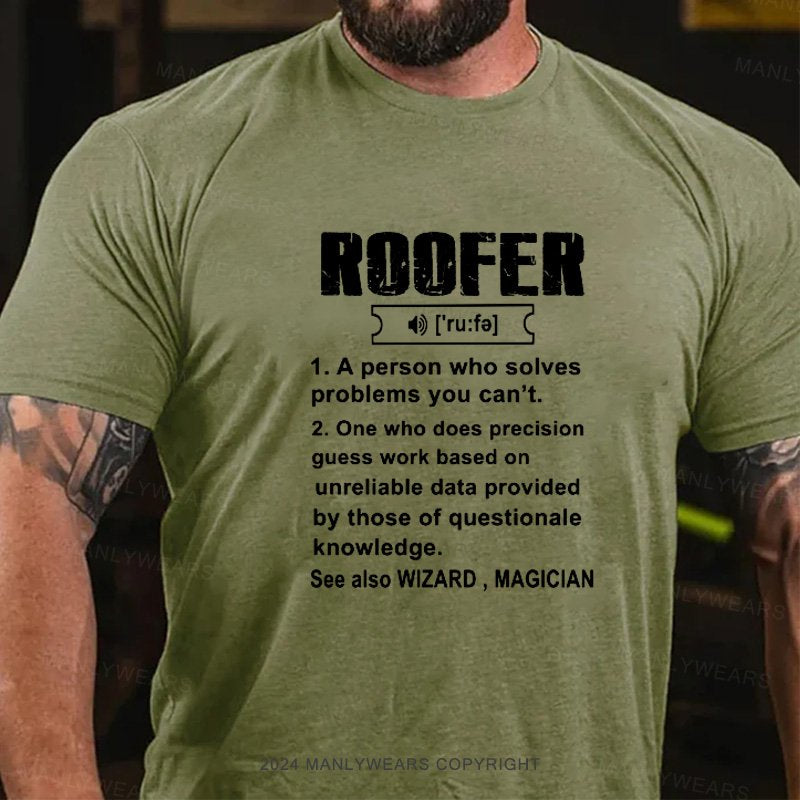 Roofer Ru:Fa 1.A Person Who Solves Problems You Can't. 2. One Who Does Precision Guess Work Based On Unreliable Data Provided By Those Of Questionale Knowledge. See Also Wizard，Magician T-Shirt