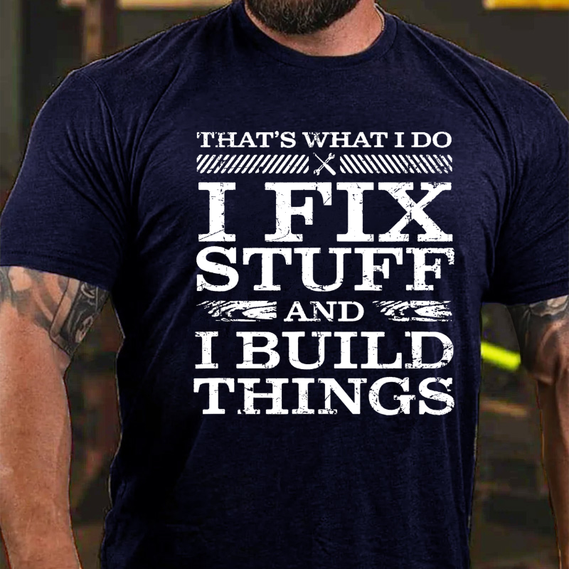 Thats What I Do I Fix Stuff And I Build Things T-shirt