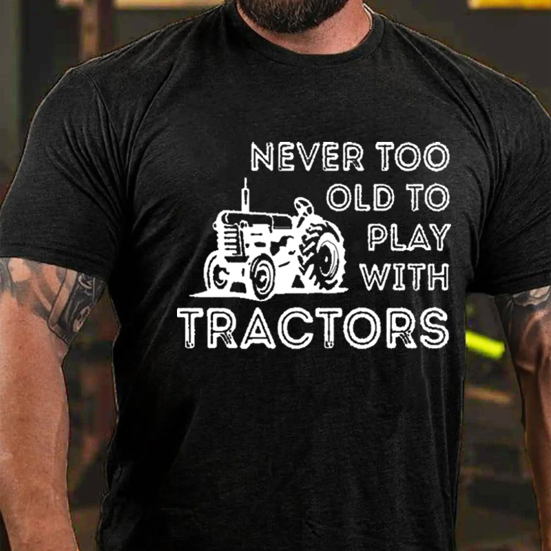 Never Too Old To Play With Tractors T-shirt