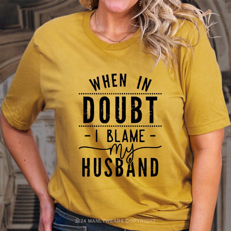 When In Doubt I Blame My Husband T-Shirt