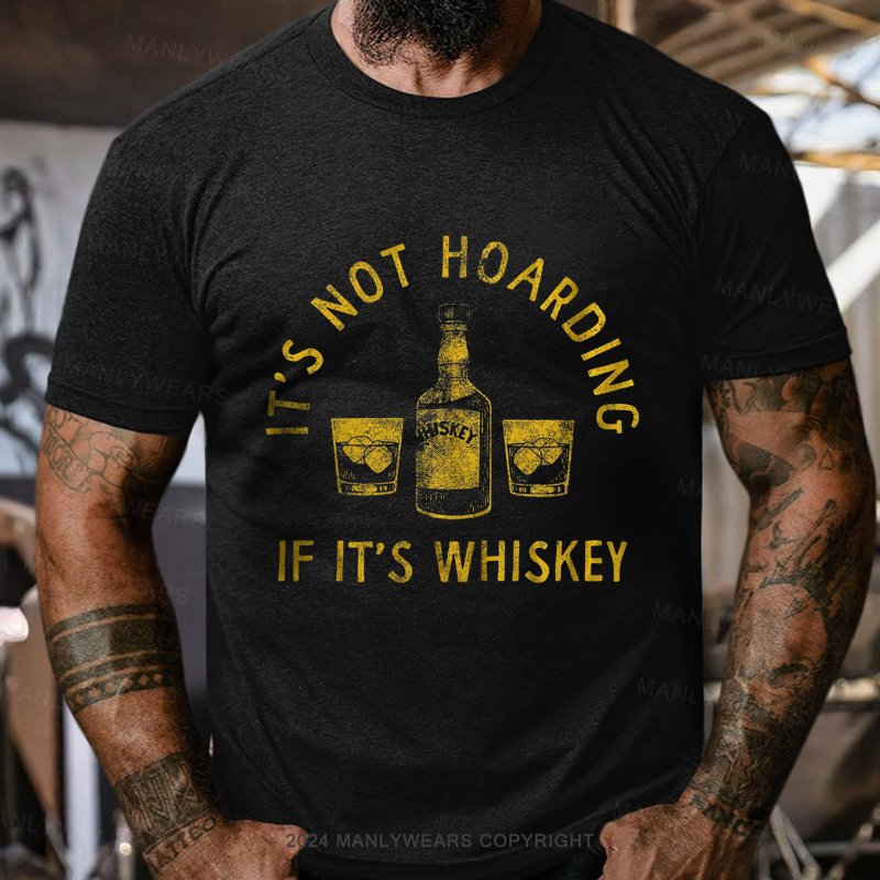 It's Not Hoarding If It's Whiskey T-Shirt