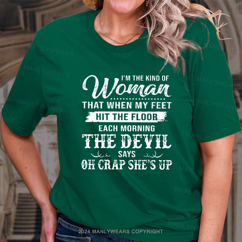 I'm The Kind Of Woman That When My Feet Hit The Floor Each Morning The Devil Says Oh Crap She's Up T-Shirt