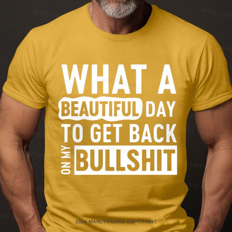 What A Beautiful Day To Get Back On My Bullshit T-Shirt