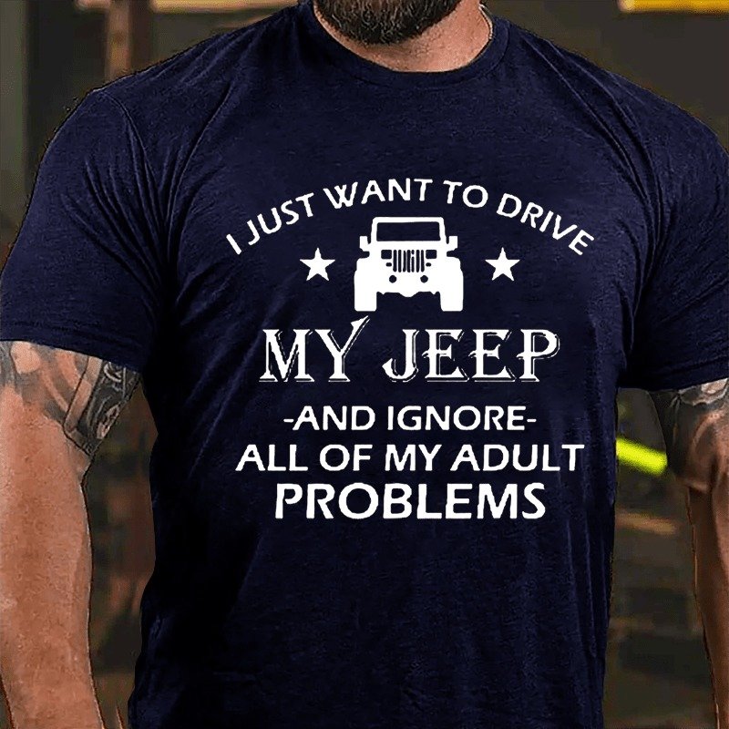 I Just Want To Drive My Jeep And Ignore All Of My Adult Problems T-Shirt