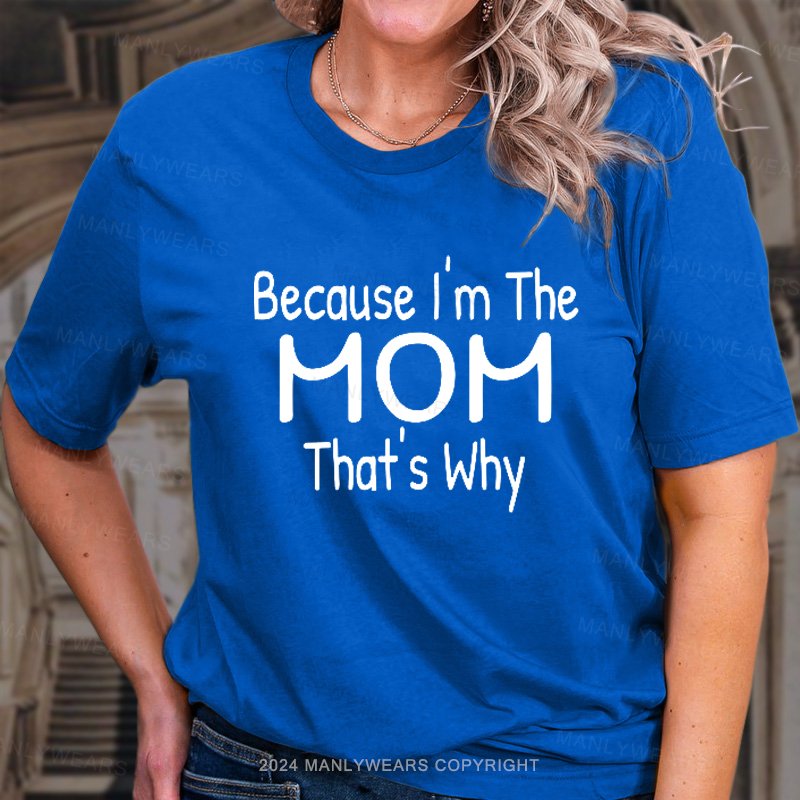 Because I'm The Mom That's Why T-Shirt