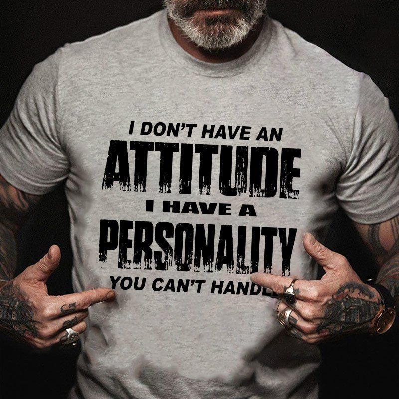 I Don't Have An Attitude I Have A Personality You Can't Handle Funny Joking T-shirt