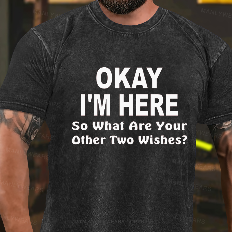 Okay I'm Here, So What Are Your Other Two Wishes Washed T-shirt