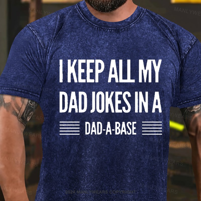 I Keep All My Dad Jokes In A Dad-A-Base Washed T-Shirt