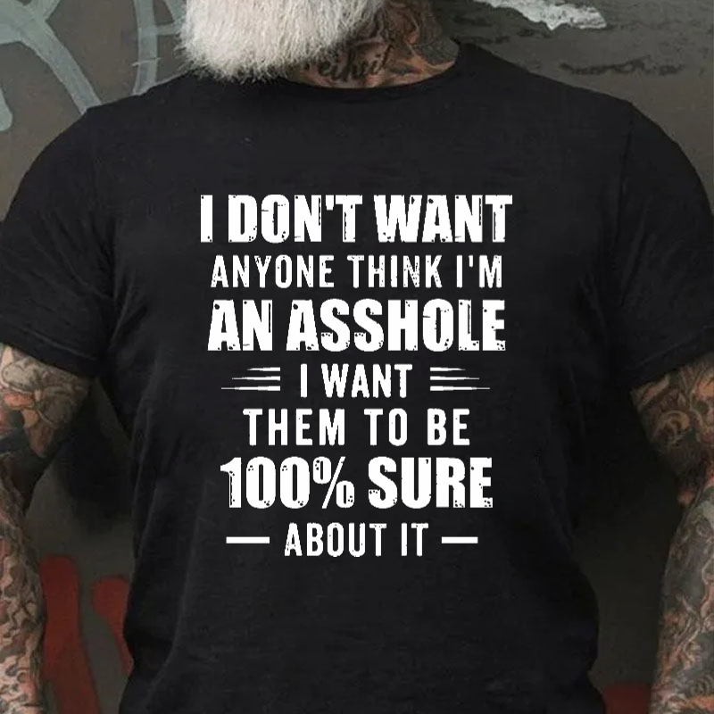 I Don't Want Anyone Think I'm An Asshole I Want Them To Be 100% Sure About It Funny T-shirt